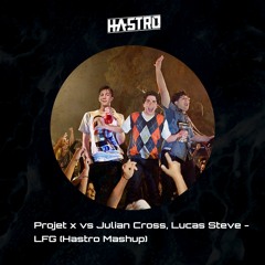 Projet X Vs Julian Cross, Lucas Steve - LFG (Hastro Mashup)