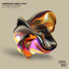 Santiago Luna & YU-1 - Choose To Shine [deep dip]