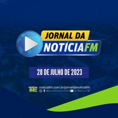 Jornal da Notícia FM – Edição 28 de Julho de 2023
