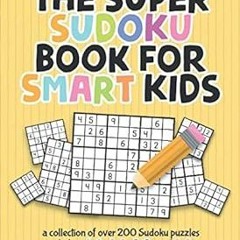 [GET] [EBOOK EPUB KINDLE PDF] The Super Sudoku Book For Smart Kids: A Collection Of Over 200 Su