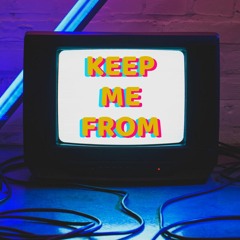 Keep me from