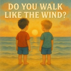 DO YOU WALK LIKE THE WIND?