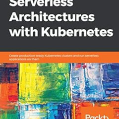 DOWNLOAD EPUB 📤 Serverless Architectures with Kubernetes: Create production-ready Ku