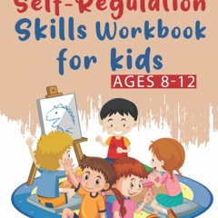 ✔READ✔ (⚡PDF⚡) Self-Regulation Skills Workbook for Kids (8-12): Mindfulness, Pos