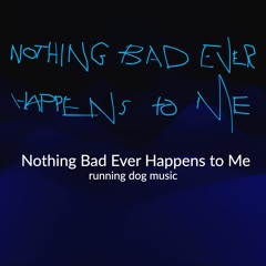 Nothing Bad Ever Happens to Me