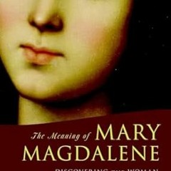 [Read Book] The Meaning of Mary Magdalene: Discovering the Woman at the Heart of Christianity B