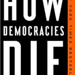 VIEW PDF 💛 How Democracies Die by Steven Levitsky,Daniel Ziblatt EBOOK EPUB KINDLE P