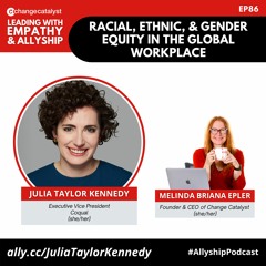 Racial, Ethnic, & Gender Equity In The Global Workplace With Julia Taylor Kennedy