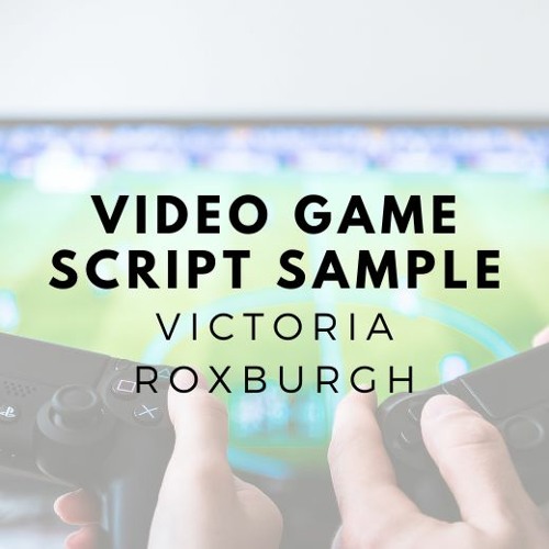Stream video game script sample victoria roxburgh by victoria