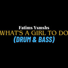 Fatims Ysmshs - What's A Girl To Do D&B