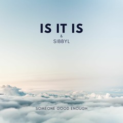 Is It Is - Someone Good Enough (feat. Sibbyl)