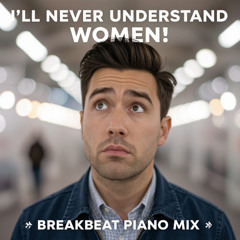I'll Never Understand Women- Breakbeat Piano Original