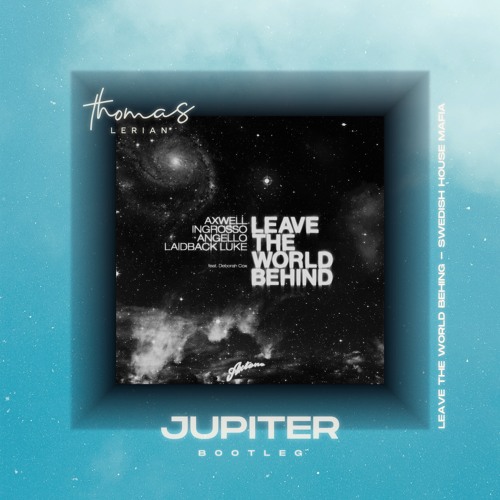 Leave The World Behind (Thomas Lerian "Jupiter" Bootleg)