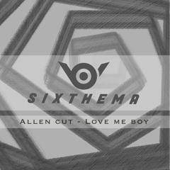 Allen Cut - Love me Boy [Sixthema Replayed]