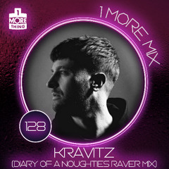 1 More Mix 128 - Kravitz (Diary Of A Noughties Raver Mix)