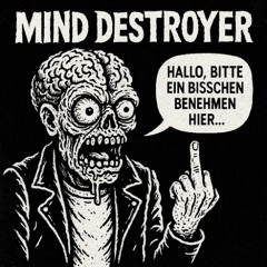 Mind Destroyer - Hallo, Bitte Ein Bisschen Benehmen Hier...