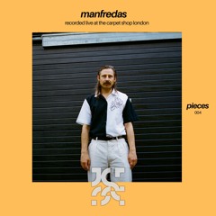 pieces 004 - Manfredas - Recorded live at The Carpet Shop London