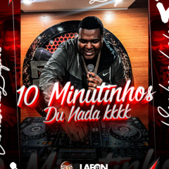 10 MINUTINHOS DU NADA KKKKK (( DJ LAFON DO MD )) #SÓASQUENTEBUMBA