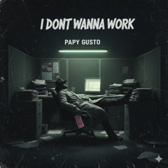 I Dont Wanna Work