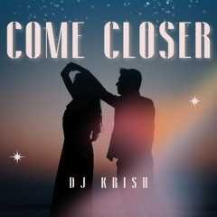 Come Closer - DJ KRISH