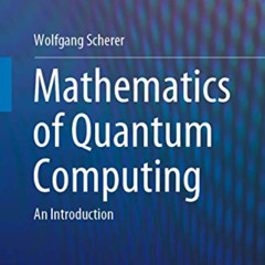 [Read] EPUB 📗 Mathematics of Quantum Computing: An Introduction by  Wolfgang Scherer