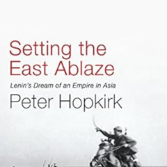 [GET] KINDLE 📍 Setting the East Ablaze: Lenin's Dream of an Empire in Asia (Not A Se