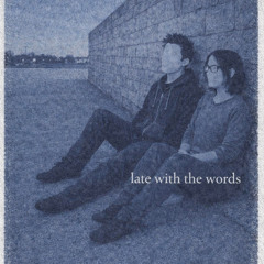 Late With The Words