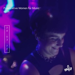 Provocative Women For Music ep36 • Oreille Interne