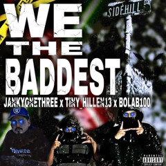 We The Baddest - JanKyOneThree x TinyHillen13 x BolaB100