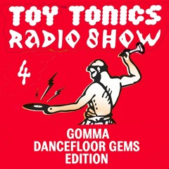 Toy Tonics Radio Show 4 - Gomma Dancefloor Gems Edition