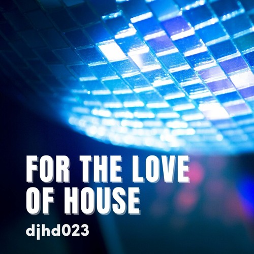 djhd023 | For The Love Of House [mixtape]