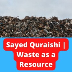 Sayed Quraishi | Waste as a Resource