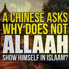 A Chinese Asks Why Does Not Allah Show Himself In Islam