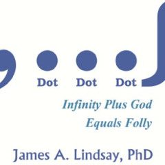 Read PDF 📃 Dot, Dot, Dot: Infinity Plus God Equals Folly by  James A. Lindsay &  Vic