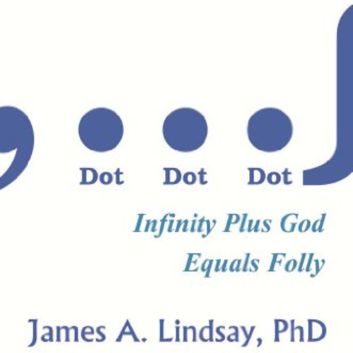 GET KINDLE 💌 Dot, Dot, Dot: Infinity Plus God Equals Folly by  James A. Lindsay &  V