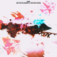 Chime - Wait For Me (graBEATy & Tom Music Remix)