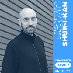 Traxsource LIVE! #370 with Shur-I-Kan