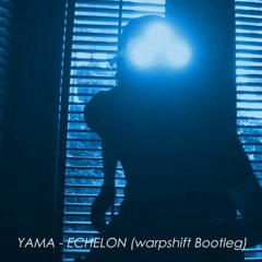 YAMA - Echelon (warpshift Bootleg) [FREE DOWNLOAD]