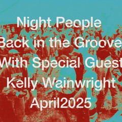 Night People -  Back In The Groove with Special Guest Kelly Wainwright- April 2025