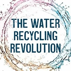 Read [EPUB KINDLE PDF EBOOK] The Water Recycling Revolution: Tapping into the Future by  William M.