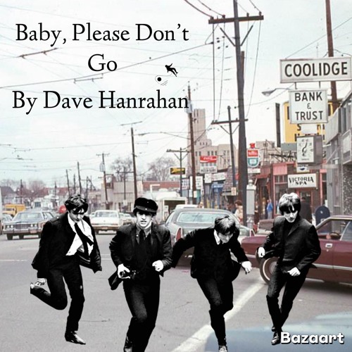 Baby Please Don’t Go by Dave Hanrahan