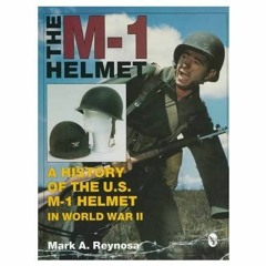 [PDF] DOWNLOAD The M-1 Helmet: A History of the U.S. M-1 Helmet in World War II (Schiffer