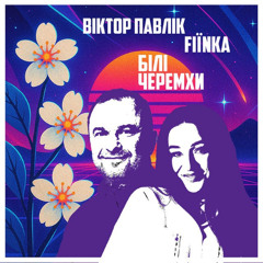 Віктор Павлік & FIЇNKA — Білі Черемхи