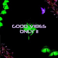 GOOD VIBES ONLY II