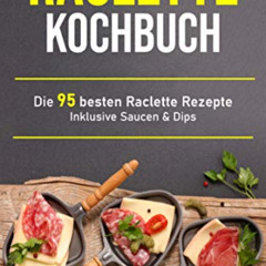 ACCESS KINDLE 📂 Raclette Kochbuch: Die 95 besten Raclette Rezepte inklusive Saucen &
