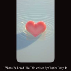 I Wanna Be Loved Like This written by Charles PerryJr..mp3