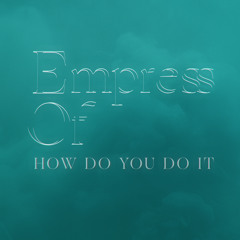 Empress Of - How Do You Do It