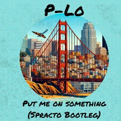P-Lo - Put Me On Something (Spracto Bootleg)