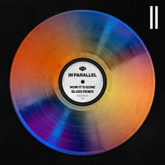 In Parallel - Now It's Gone (Bl3ss Remix)