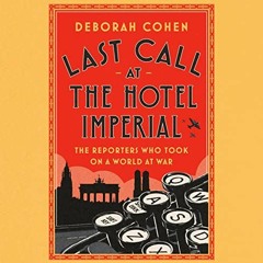 Read [EPUB KINDLE PDF EBOOK] Last Call at the Hotel Imperial: The Reporters Who Took On a World at W